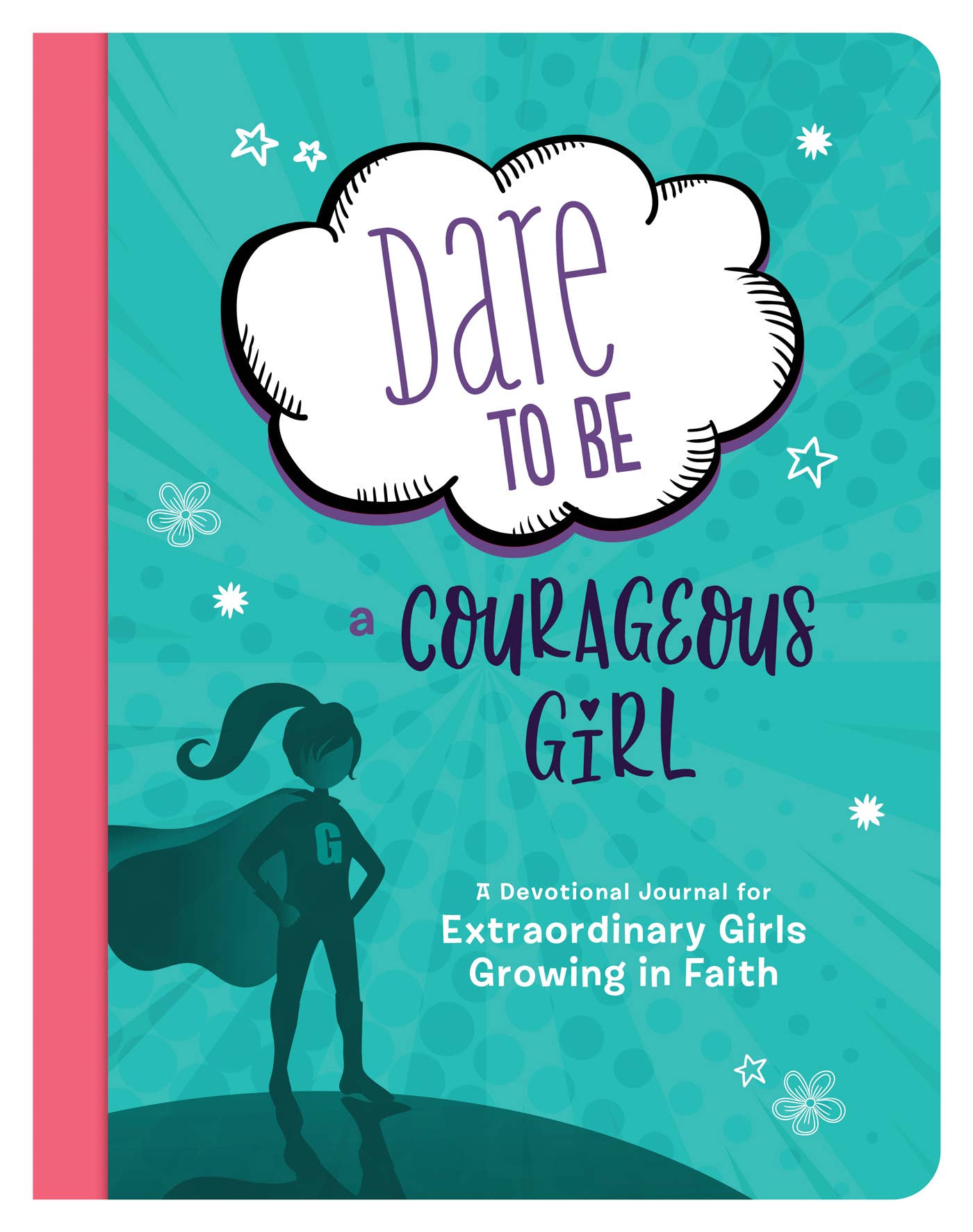 Dare to Be a Courageous Girl : A Devotional Journal for Ext